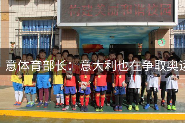 意体育部长：意大利也在争取奥运会男足资格 佛罗伦萨能克服困难