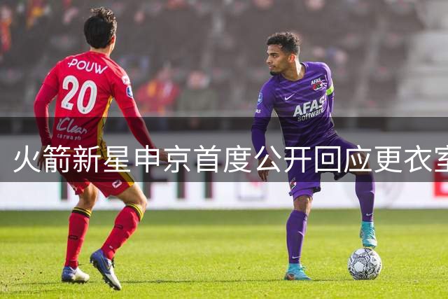 火箭新星申京首度公开回应更衣室传闻：与杜兰特关系融洽无冲突