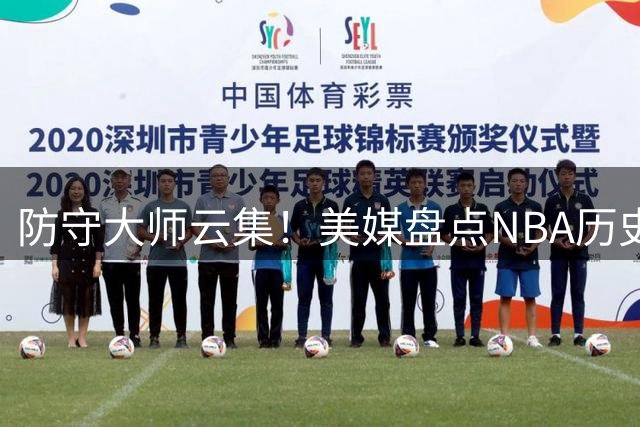 防守大师云集！美媒盘点NBA历史十大防守悍将榜单